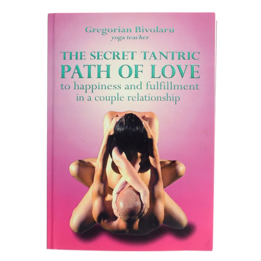 The secret tantric path of love : to happiness and fulfillment in a couple relationship af Gregorian Bivolaru (Bog)