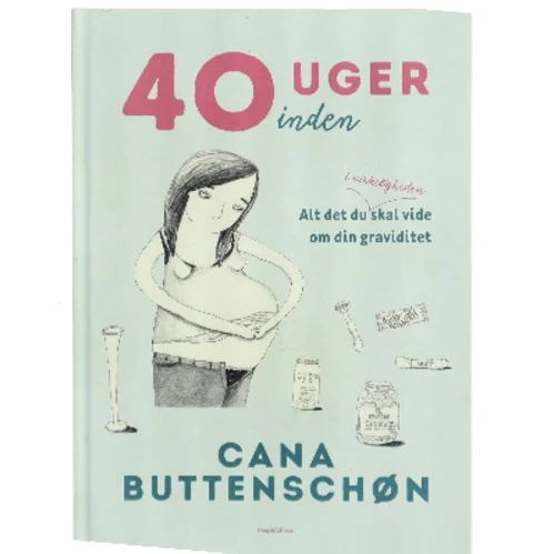 40 uger inden : alt det du i virkeligheden skal vide om din graviditet af Cana Buttenschøn (Bog)