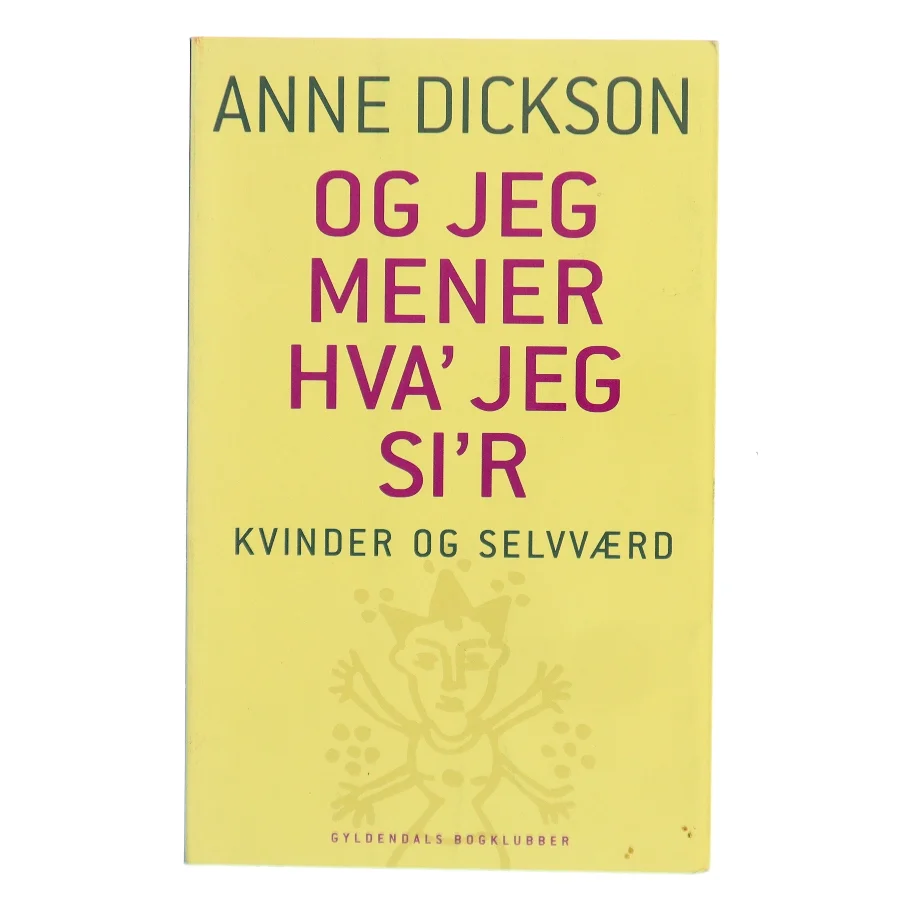 - og jeg mener hva' jeg si'r : kvinder og selvværd af Anne Dickson (Bog)