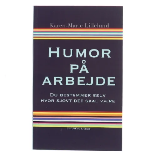 Humor på arbejde : du bestemmer selv hvor sjovt det skal være af Karen-Marie Lillelund (Bog)