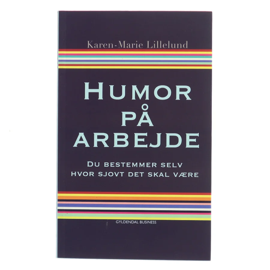 Humor på arbejde : du bestemmer selv hvor sjovt det skal være af Karen-Marie Lillelund (Bog)