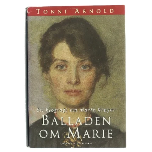 Balladen om Marie : en biografi om Marie Krøyer af Tonni Arnold (Bog)