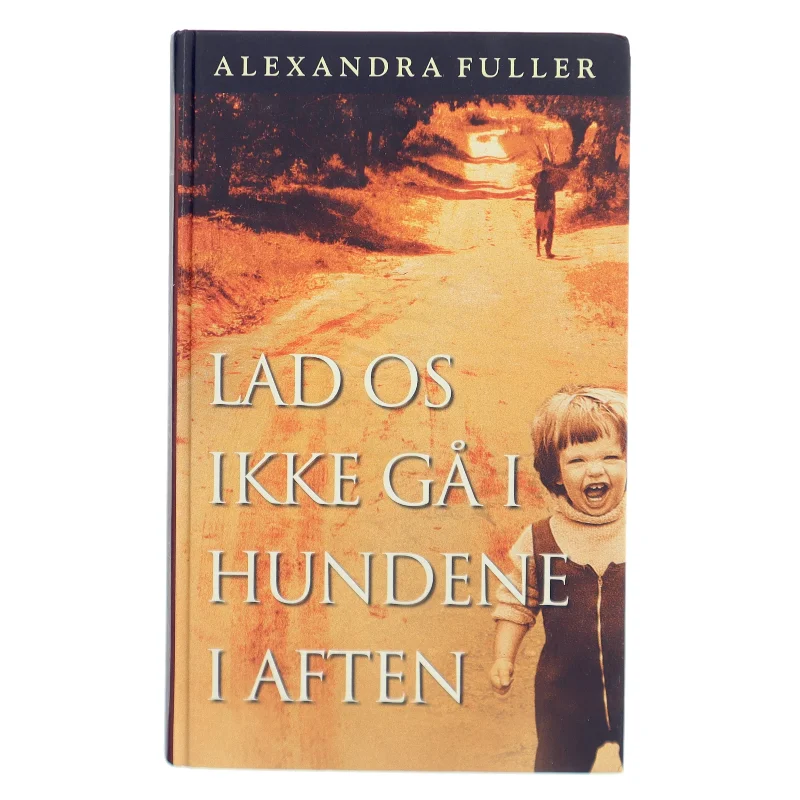 Lad os ikke gå i hundene i aften : en afrikansk barndom af Alexandra Fuller (Bog)