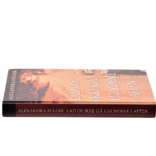 Lad os ikke gå i hundene i aften : en afrikansk barndom af Alexandra Fuller (Bog)