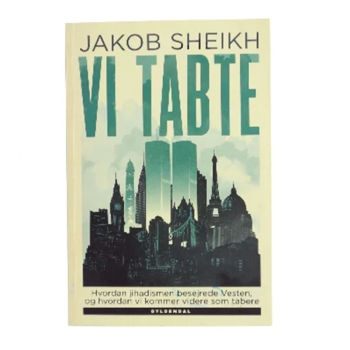 Vi tabte : hvordan jihadismen besejrede Vesten - og hvordan vi kommer videre som tabere af Jakob Sheikh (f. 1987) (Bog)