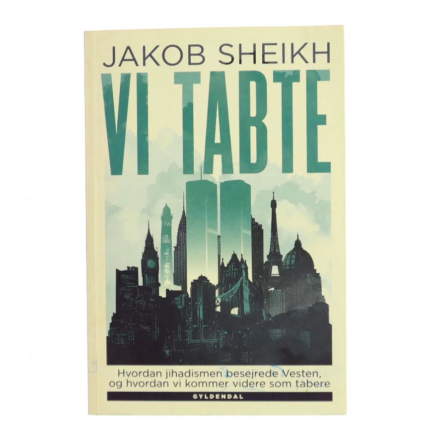 Vi tabte : hvordan jihadismen besejrede Vesten - og hvordan vi kommer videre som tabere af Jakob Sheikh (f. 1987) (Bog)