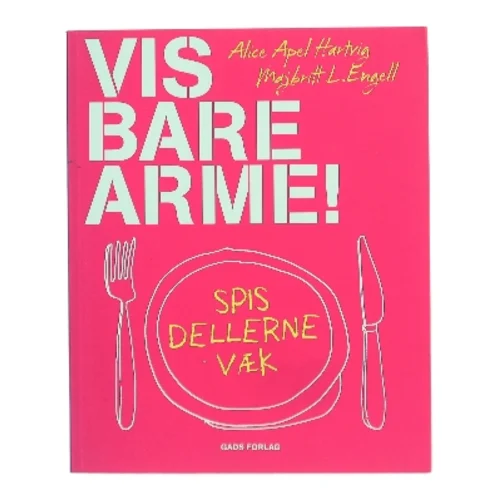 Vis bare arme : spis dellerne væk af Alice Apel Hartvig (Bog)
