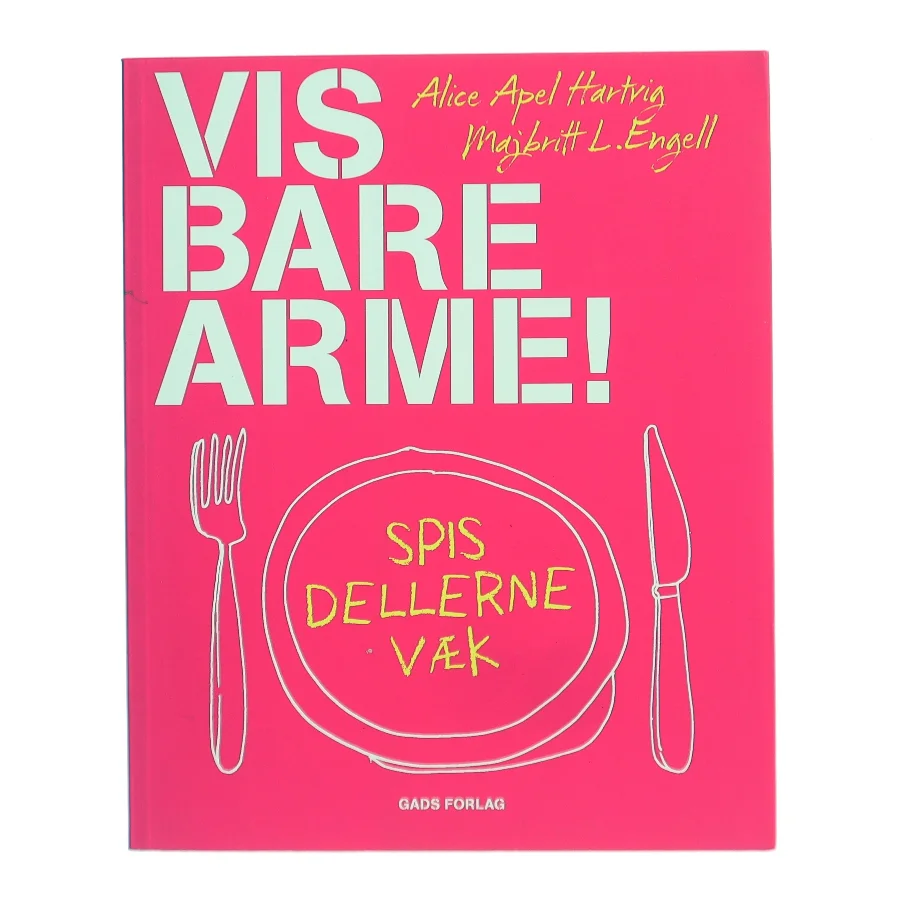 Vis bare arme : spis dellerne væk af Alice Apel Hartvig (Bog)