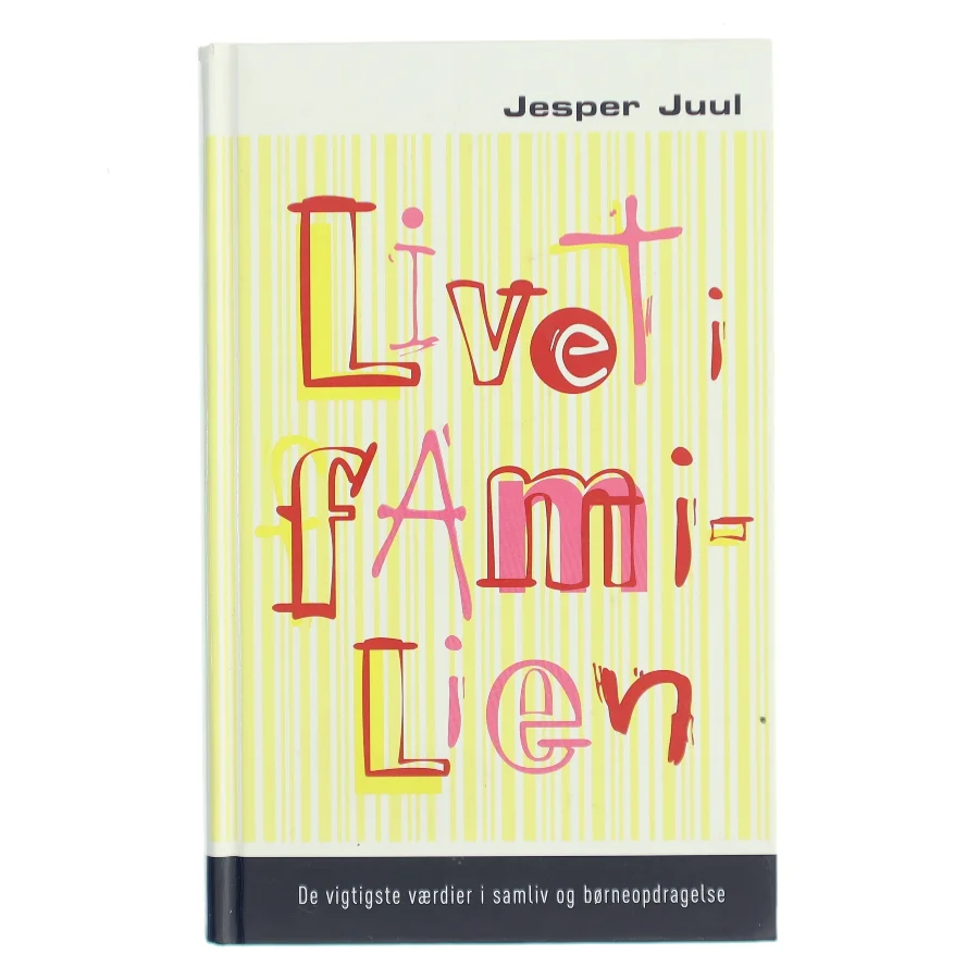 Livet i familien : de vigtigste værdier i samliv og børneopdragelse af Jesper Juul (f. 1948) (Bog)