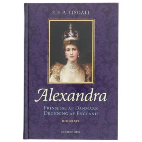 Alexandra : prinsesse af Danmark : dronning af England af E. E. P. Tisdall (Bog)