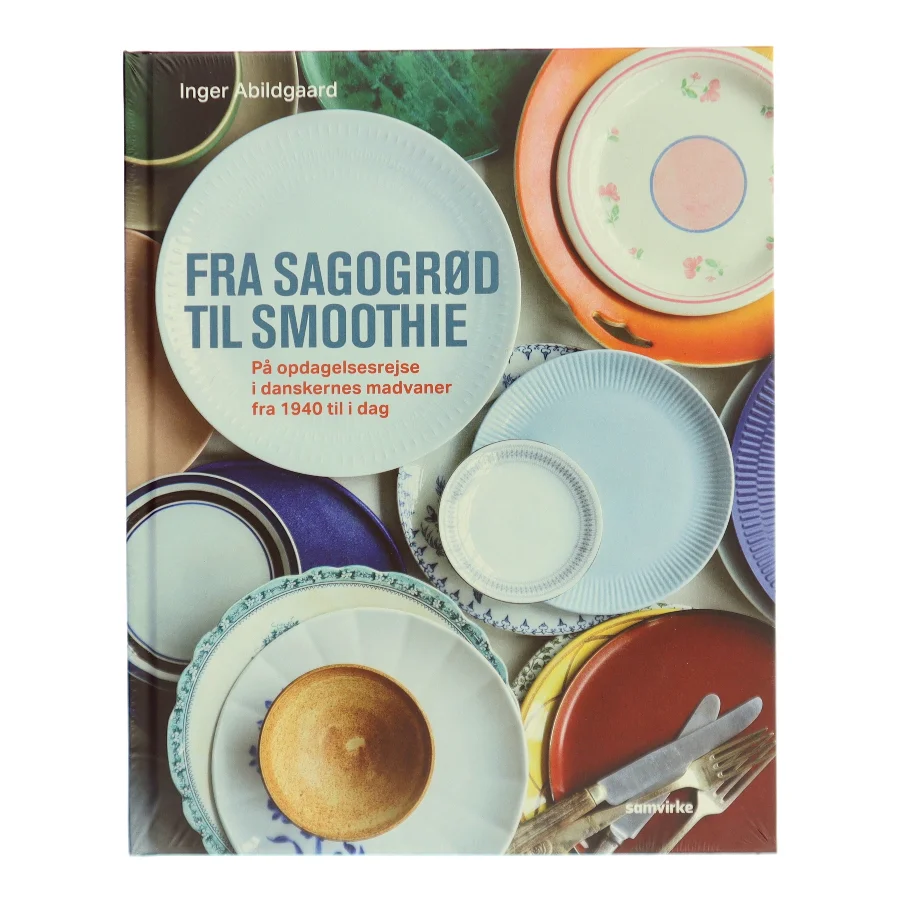 Fra sagogrød til smoothie : på opdagelsesrejse i danskernes madvaner fra 1940 til i dag af Inger Abildgaard (Bog)