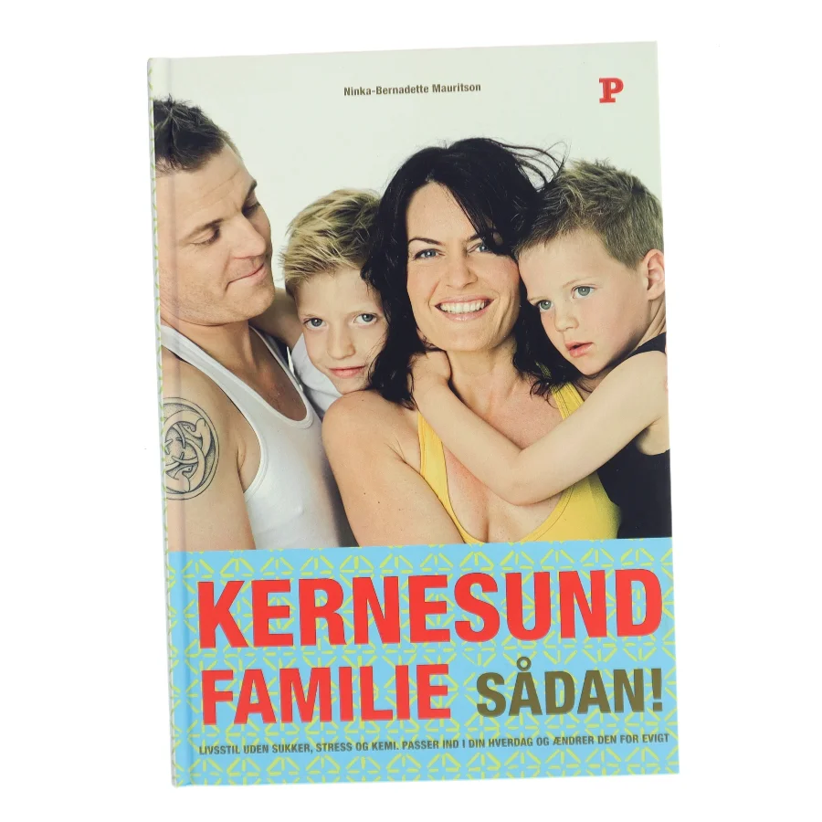 Kernesund familie sådan! : livsstil, uden sukker, stress og kemi, passer ind i din hverdag og ændrer den for evigt af Ninka Mauritson (Bog)