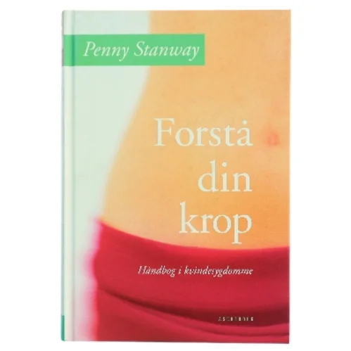Forstå din krop : håndbog i kvindesygdomme af Penny Stanway (Bog)