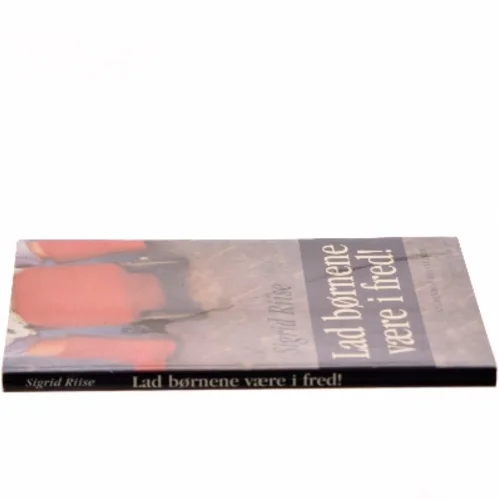 Lad børnene være i fred! af Sigrid Riise (Bog)