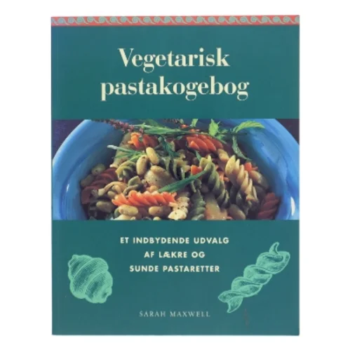 Vegetarisk pastakogebog : et enestående udvalg af lækre og sunde pastaretter af Sarah Maxwell (Bog)