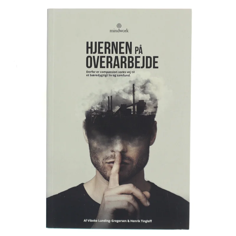 Hjernen på overarbejde : derfor er compassion vores vej til et bæredygtigt liv og samfund af Henrik Tingleff (Bog)