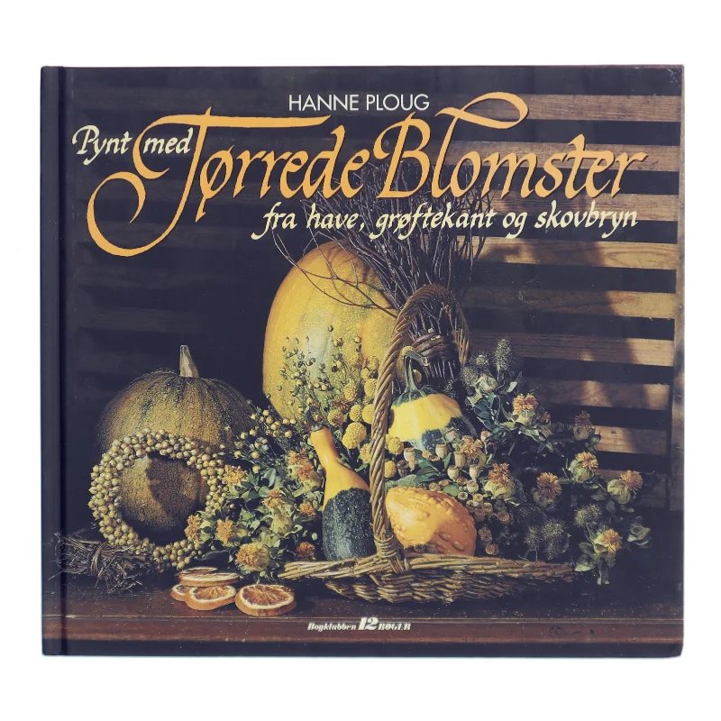 Pynt med Tørrede Blomster fra have, grøftekant og skovbryn af Hanne Ploug (Bog)