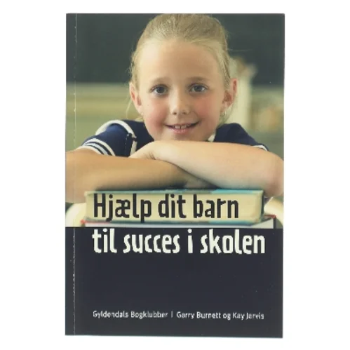 Hjælp dit barn til succes i skolen af Garry Burnett (Bog)