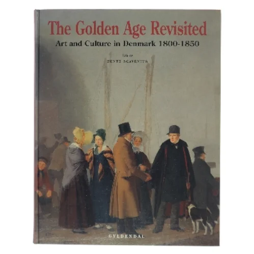 The Golden Age revisited : art and culture in Denmark 1800-1850 af Bente Scavenius (Bog)