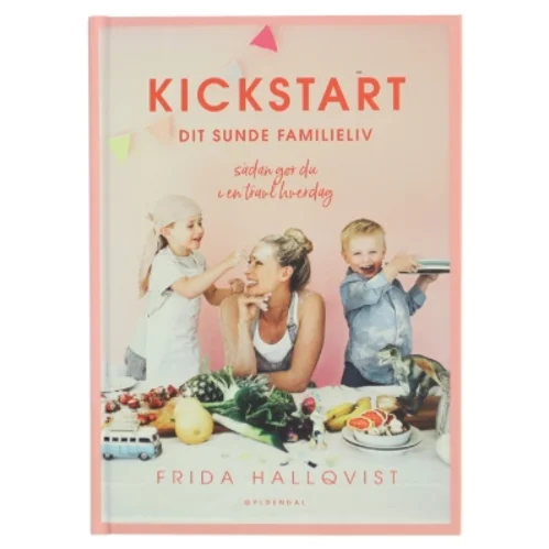 Kickstart dit sunde familieliv : sådan gør du i en travl hverdag af Frida Hallqvist (Bog)