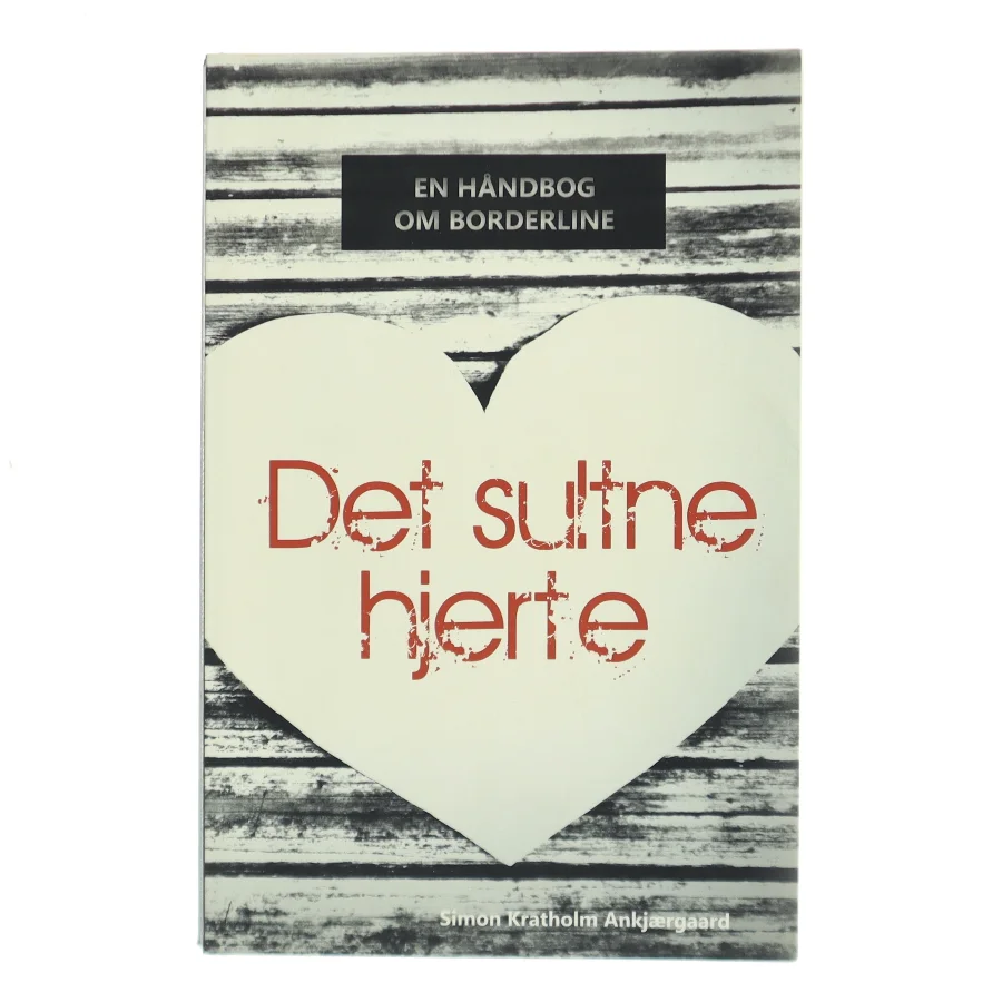 Det sultne hjerte : En håndbog om borderline af Simon Kratholm Ankjærgaard (Bog)