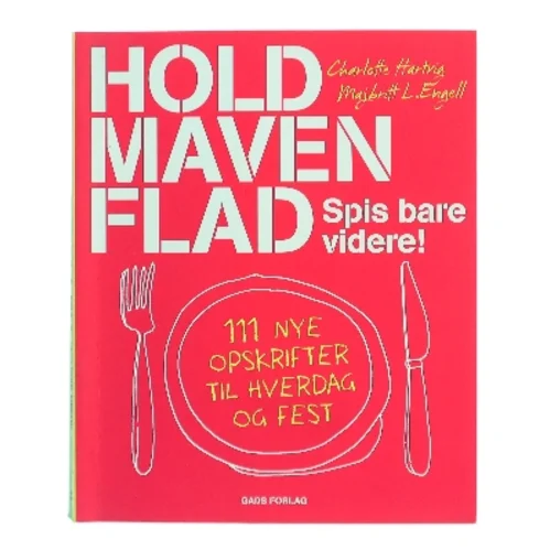Hold maven flad : spis bare videre! : 111 nye opskrifter til hverdag og fest af Charlotte Hartvig (Bog)