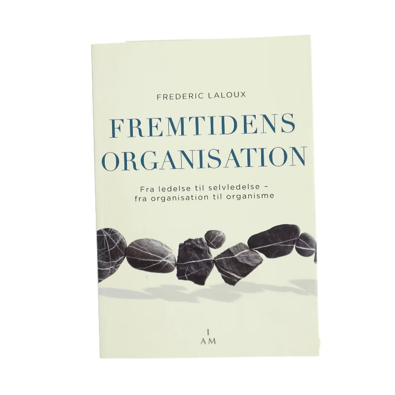 Fremtidens organisation : fra ledelse til selvledelse - fra organisation til organisme af Frederic Laloux (Bog)