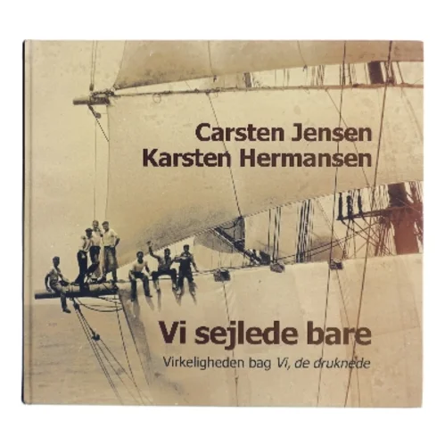 Vi sejlede bare : virkeligheden bag Vi, de druknede af Carsten Jensen (Bog)