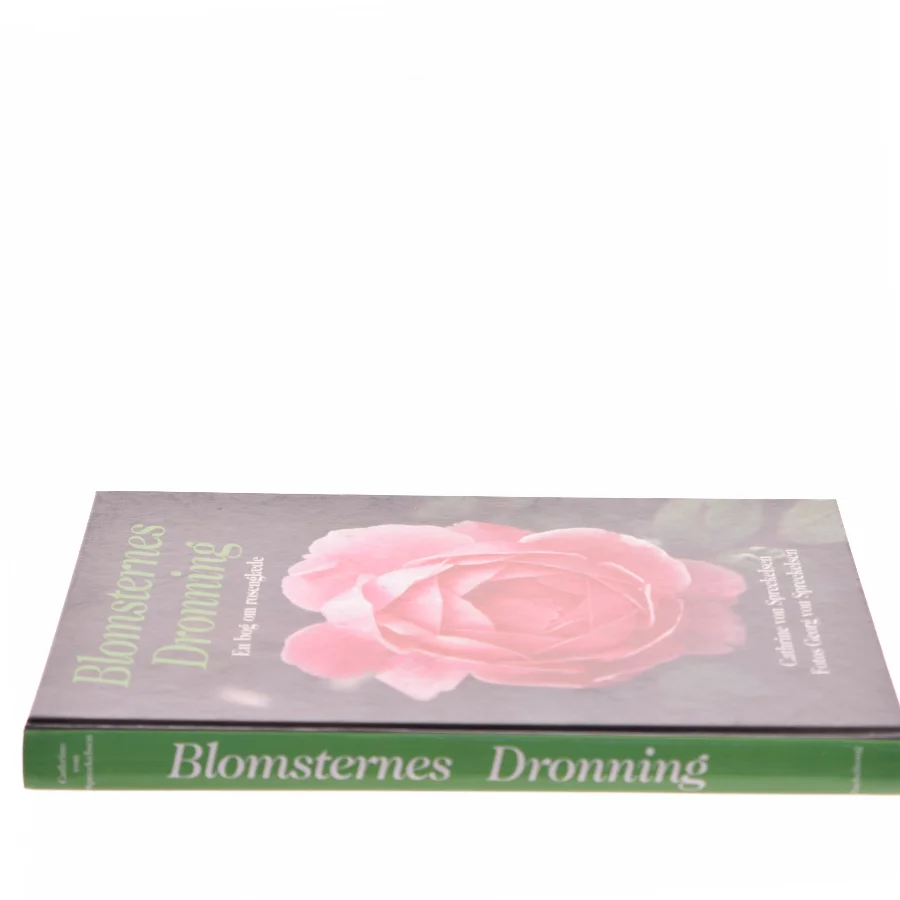 Blomsternes dronning : en bog om rosenglæde af Cathrine von Spreckelsen (Bog)
