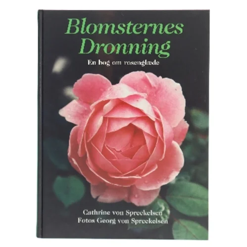 Blomsternes dronning : en bog om rosenglæde af Cathrine von Spreckelsen (Bog)