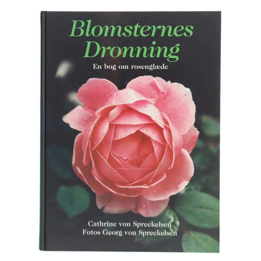 Blomsternes dronning : en bog om rosenglæde af Cathrine von Spreckelsen (Bog)
