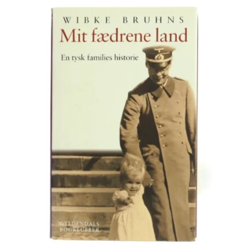 Mit fædrene land : en tysk families historie af Wibke Bruhns (Bog)
