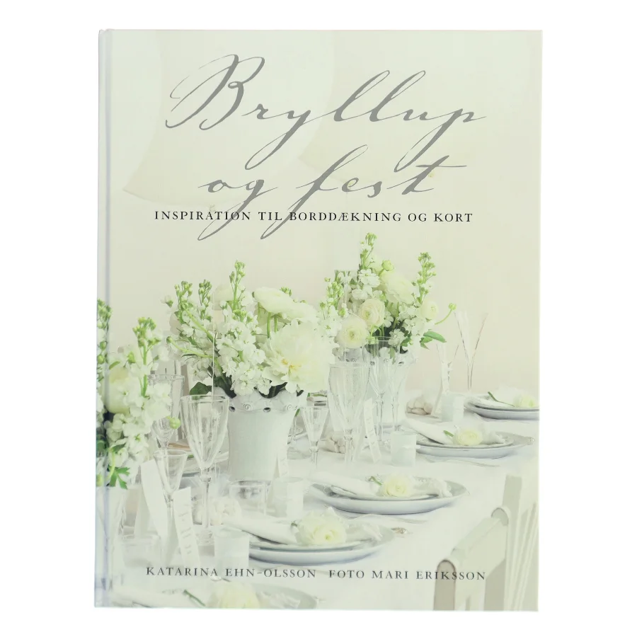 Bryllup og fest : inspiration til borddækning og kort af Katarina Ehn-Olsson (Bog)