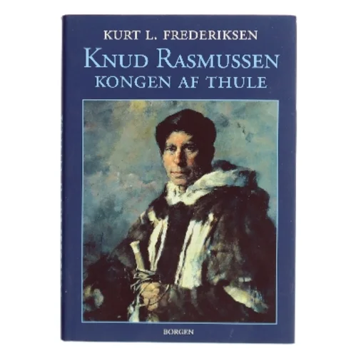 Knud Rasmussen : kongen af Thule af Kurt L. Frederiksen (f. 1951) (Bog)