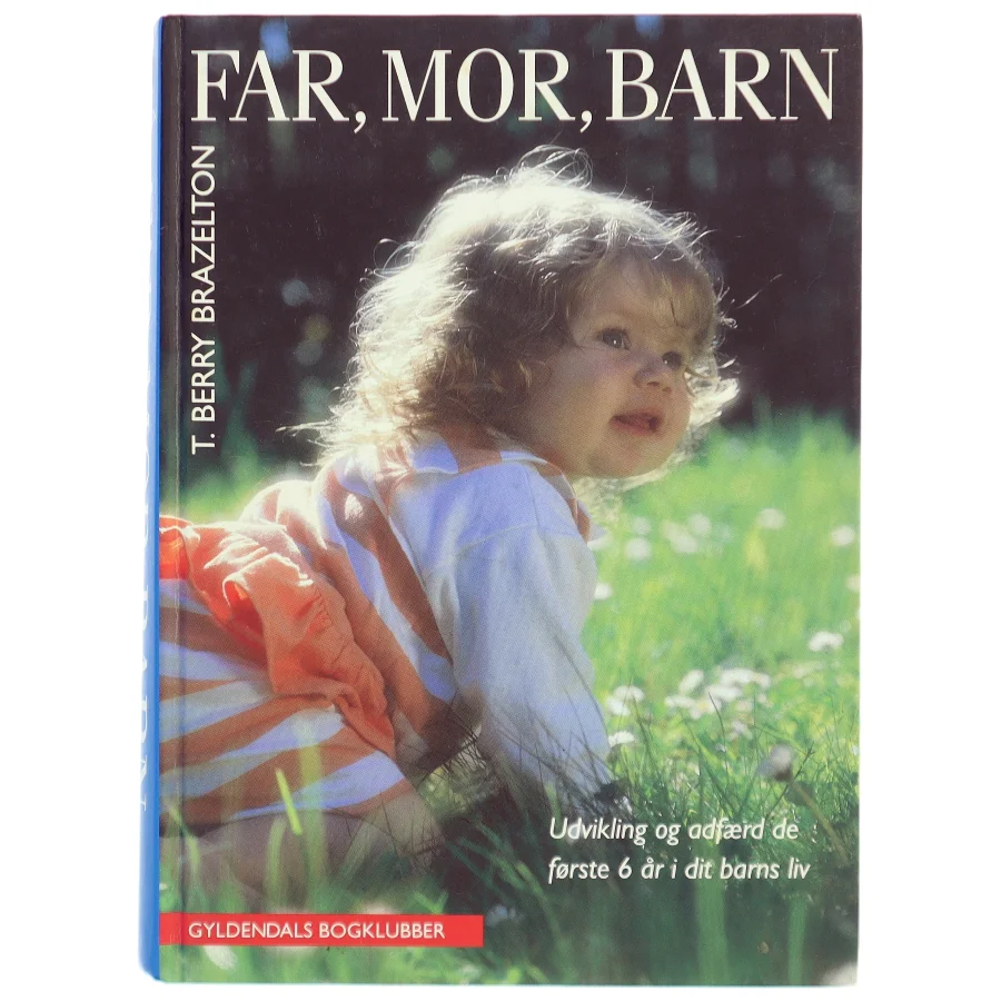 Far, mor, barn : udvikling og adfærd de første 6 år af dit barns liv af T. Berry Brazelton (Bog)