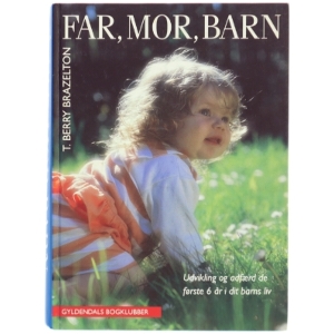 Far, mor, barn : udvikling og adfærd de første 6 år af dit barns liv af T. Berry Brazelton (Bog)