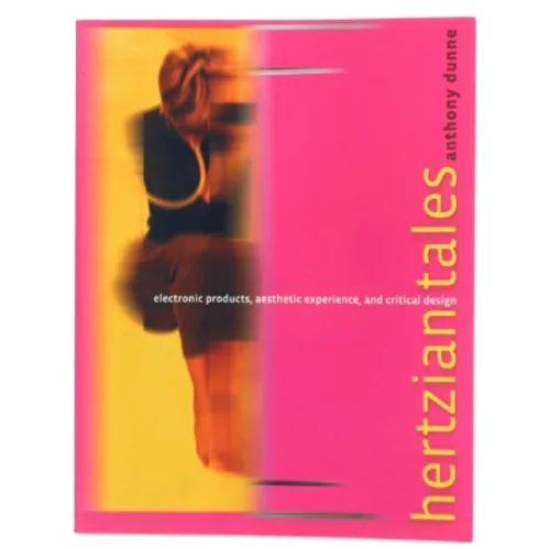 Hertzian tales : electronic products, aesthetic experience, and critical design af Anthony Dunne (Bog)