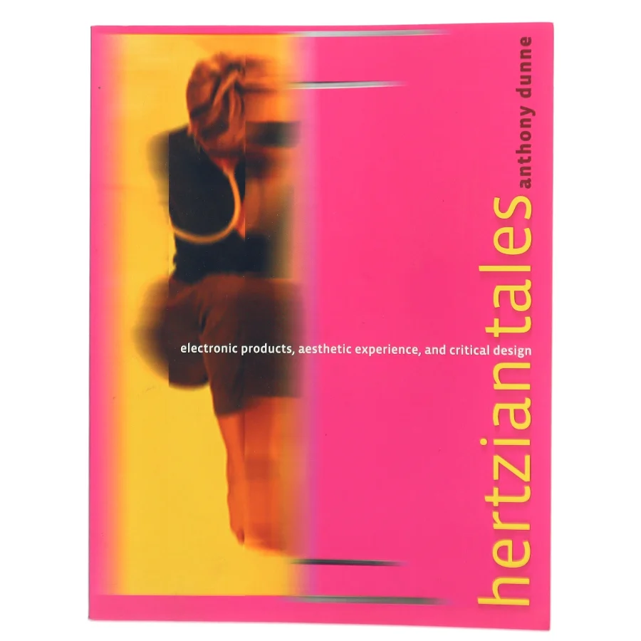Hertzian tales : electronic products, aesthetic experience, and critical design af Anthony Dunne (Bog)