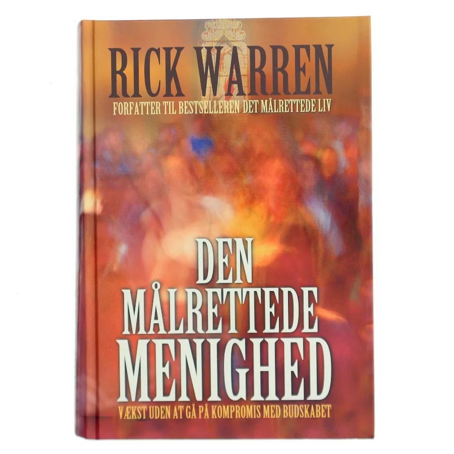 Den målrettede menighed : vækst uden at gå på kompromis med budskabet og opgaven af Rick Warren (Bog)
