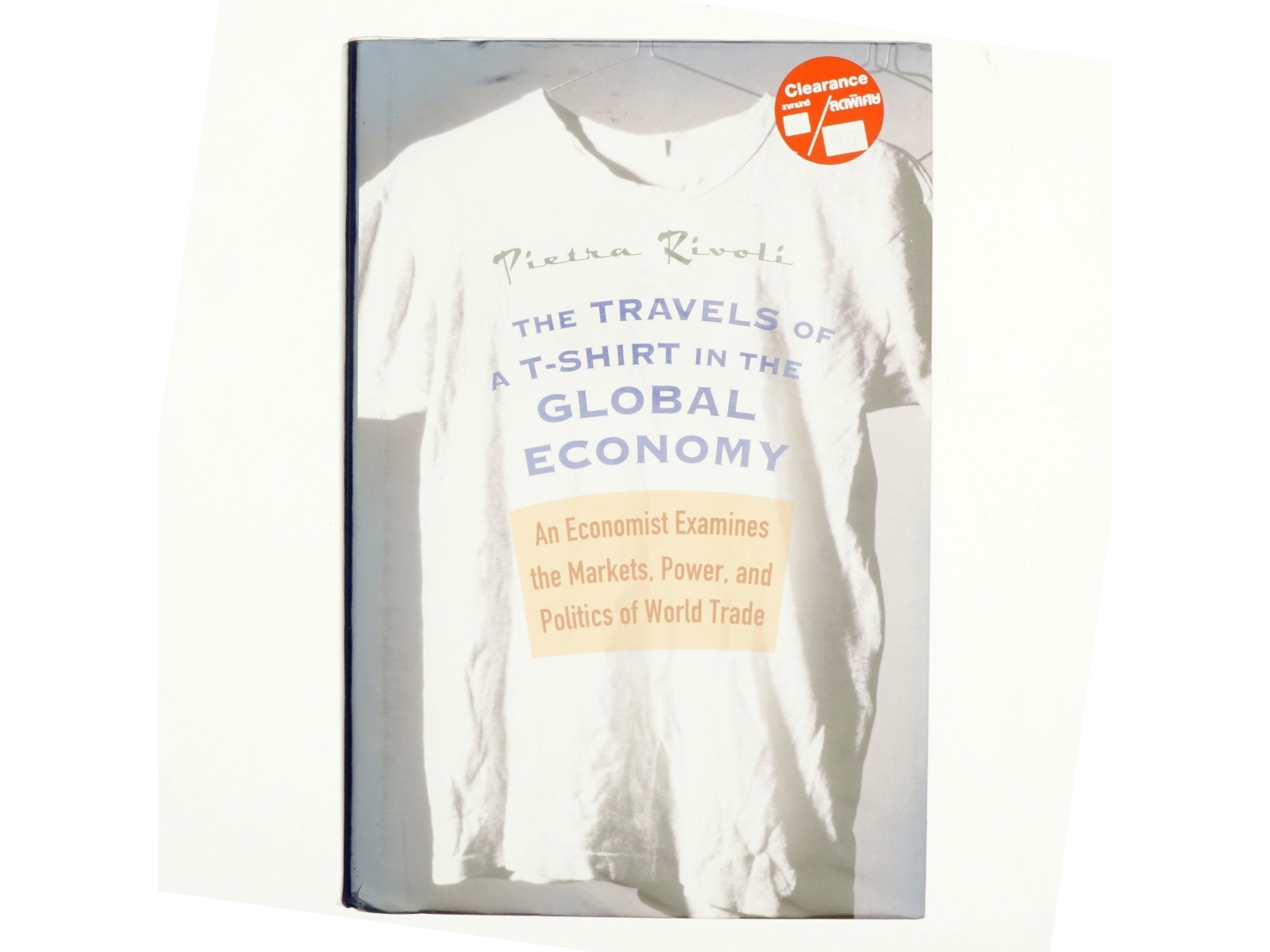 The Travels of a T-Shirt in the Global Economy : An Economist Examines the Markets, Power and Politics of World Trade af Pietra Rivoli (Bog)