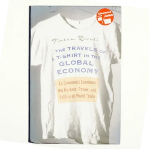 The Travels of a T-Shirt in the Global Economy : An Economist Examines the Markets, Power and Politics of World Trade af Pietra Rivoli (Bog)