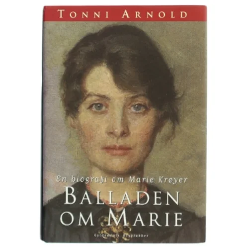 Balladen om Marie : en biografi om Marie Krøyer af Tonni Arnold (Bog)