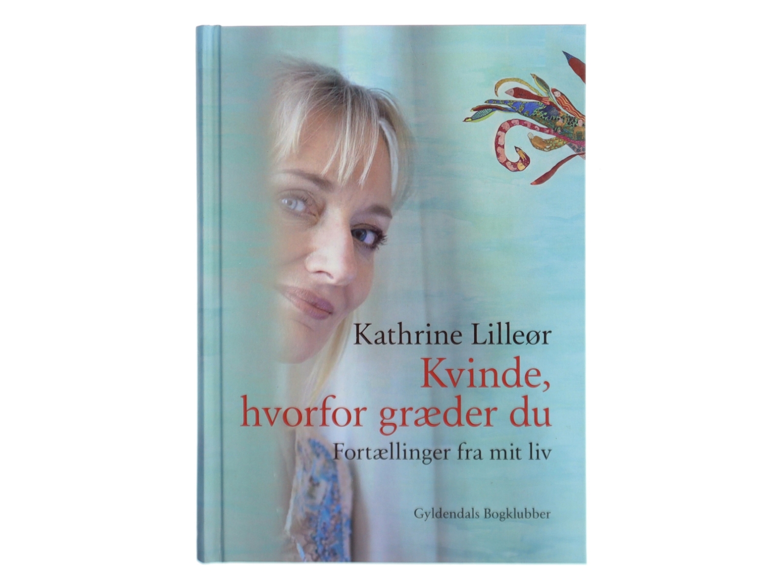Kvinde, hvorfor græder du : fortællinger fra mit liv af Kathrine Lilleør (Bog)
