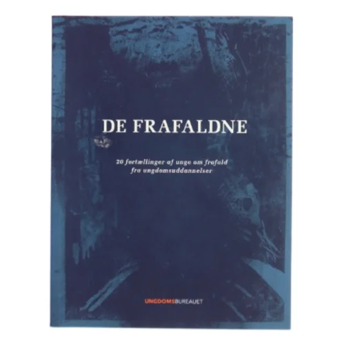 De frafaldne : 20 fortællinger af unge om frafald fra ungdomsuddannelser (Bog)