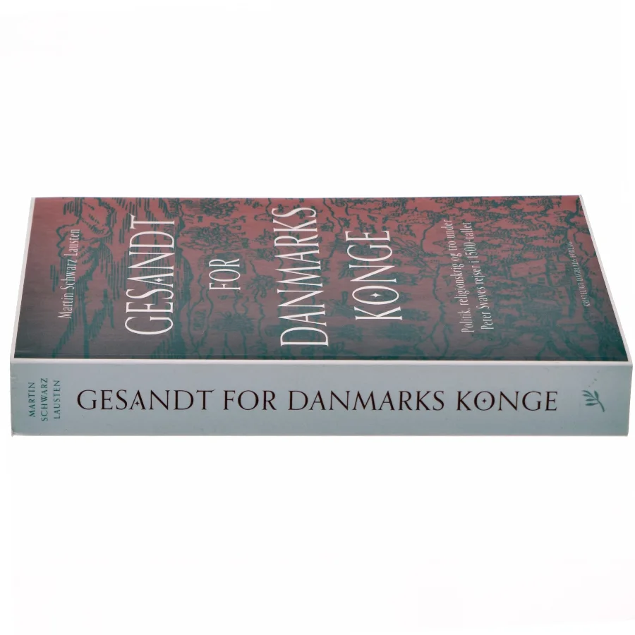 Gesandt for Danmarks konge : politik, religionskrig og tro under Peter Svaves rejser i 1500-tallet af Martin Schwarz Lausten (Bog)