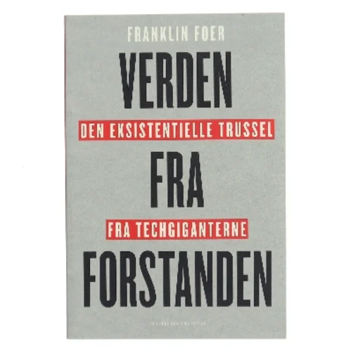 Verden fra forstanden : den eksistentielle trussel fra techgiganterne af Franklin Foer (Bog)
