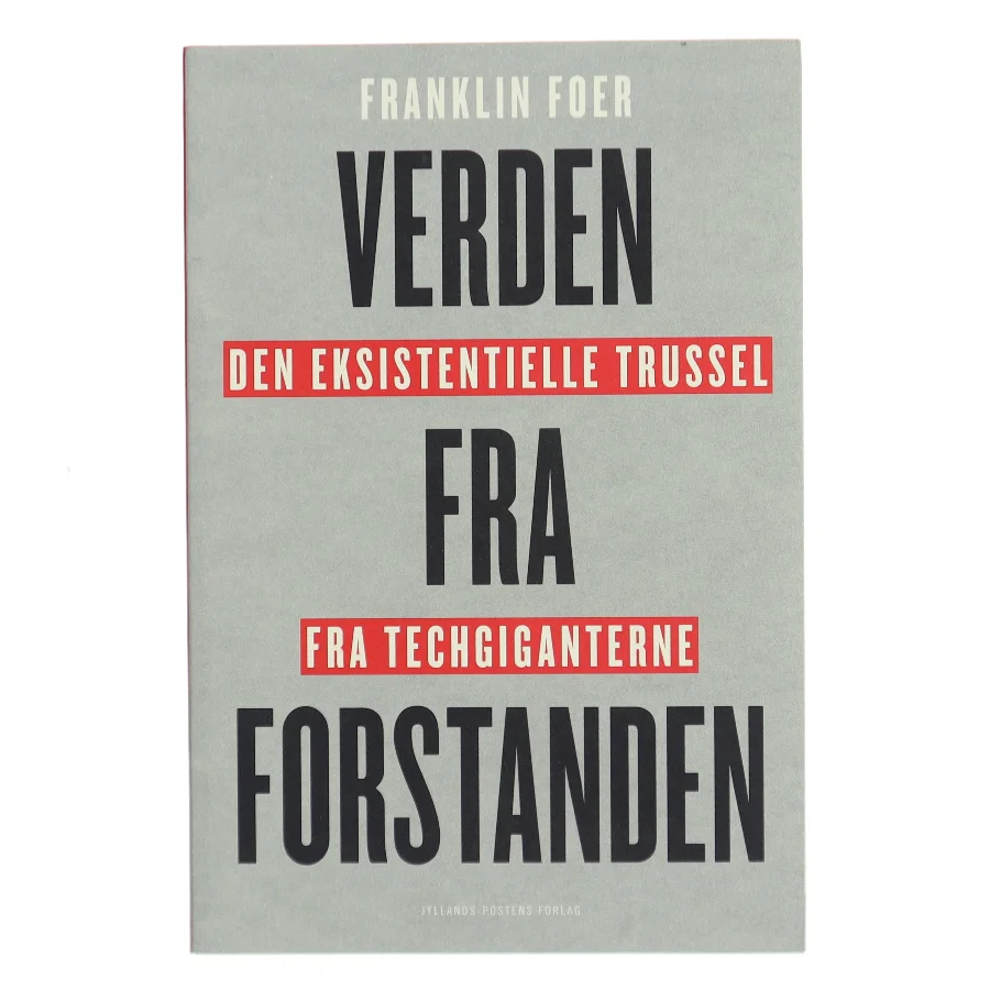 Verden fra forstanden : den eksistentielle trussel fra techgiganterne af Franklin Foer (Bog)