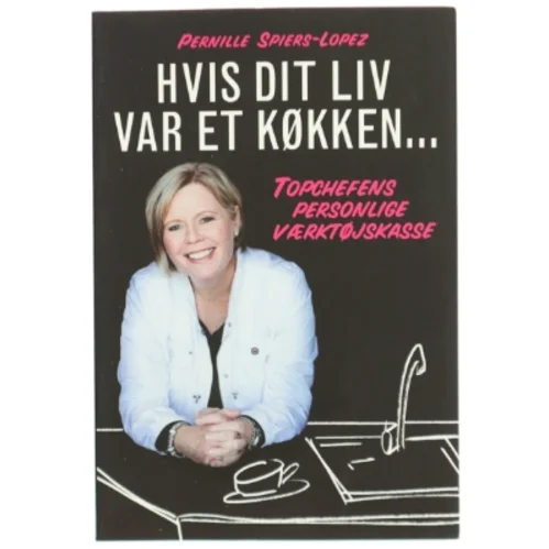 Hvis dit liv var et køkken : topchefens personlige værktøjskasse af Pernille Spiers-Lopez (Bog)