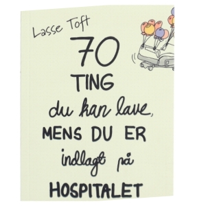 70 ting du kan lave mens du er indlagt på hospitalet af Lasse Toft (f. 1971) (Bog)
