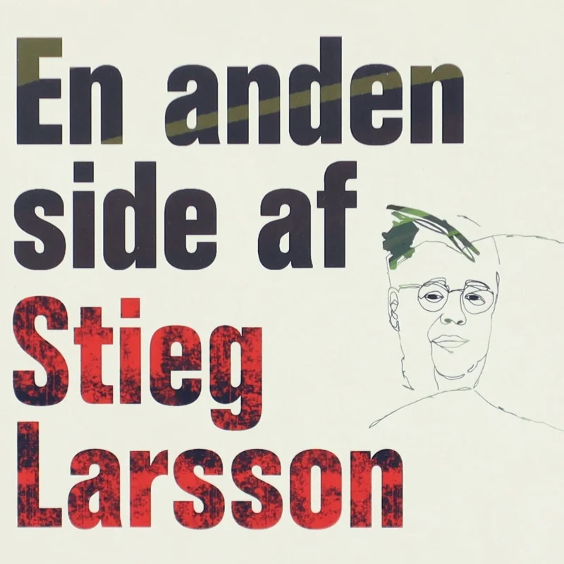 En anden side af Stieg Larsson : artikler og andre tekster af Stieg Larsson (Bog)